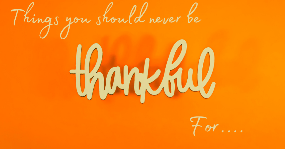 Things you should never be thankful for