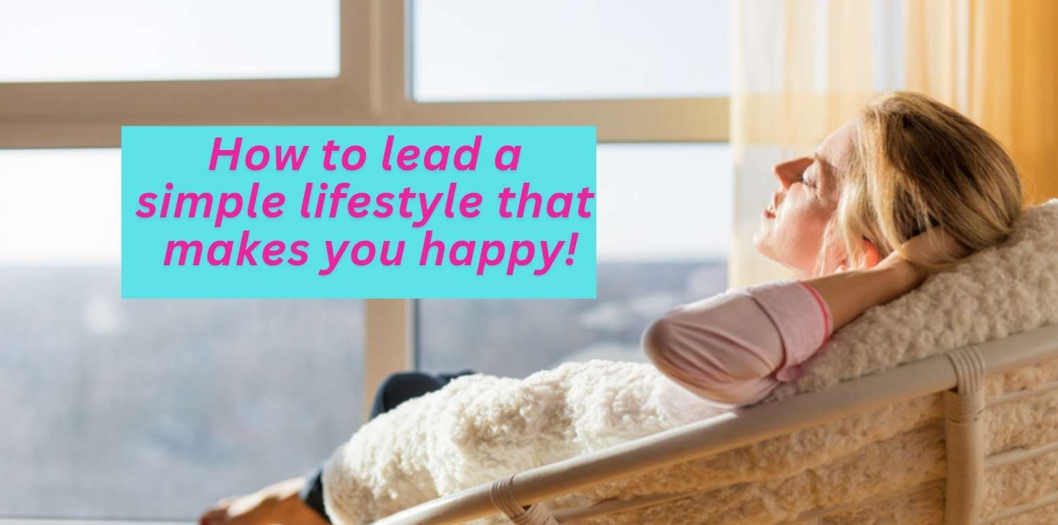 How to lead a simple lifestyle that makes you happy