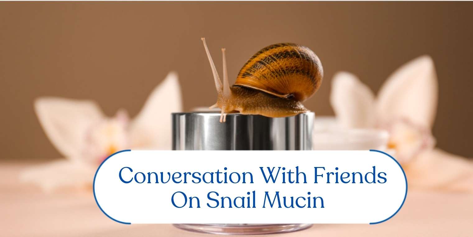 Snail Mucin: Does It Really Work? Conversation With Friends